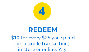 4 | REDEEM $10 for every $25 you spend on a single transaction in store or online. Yay!