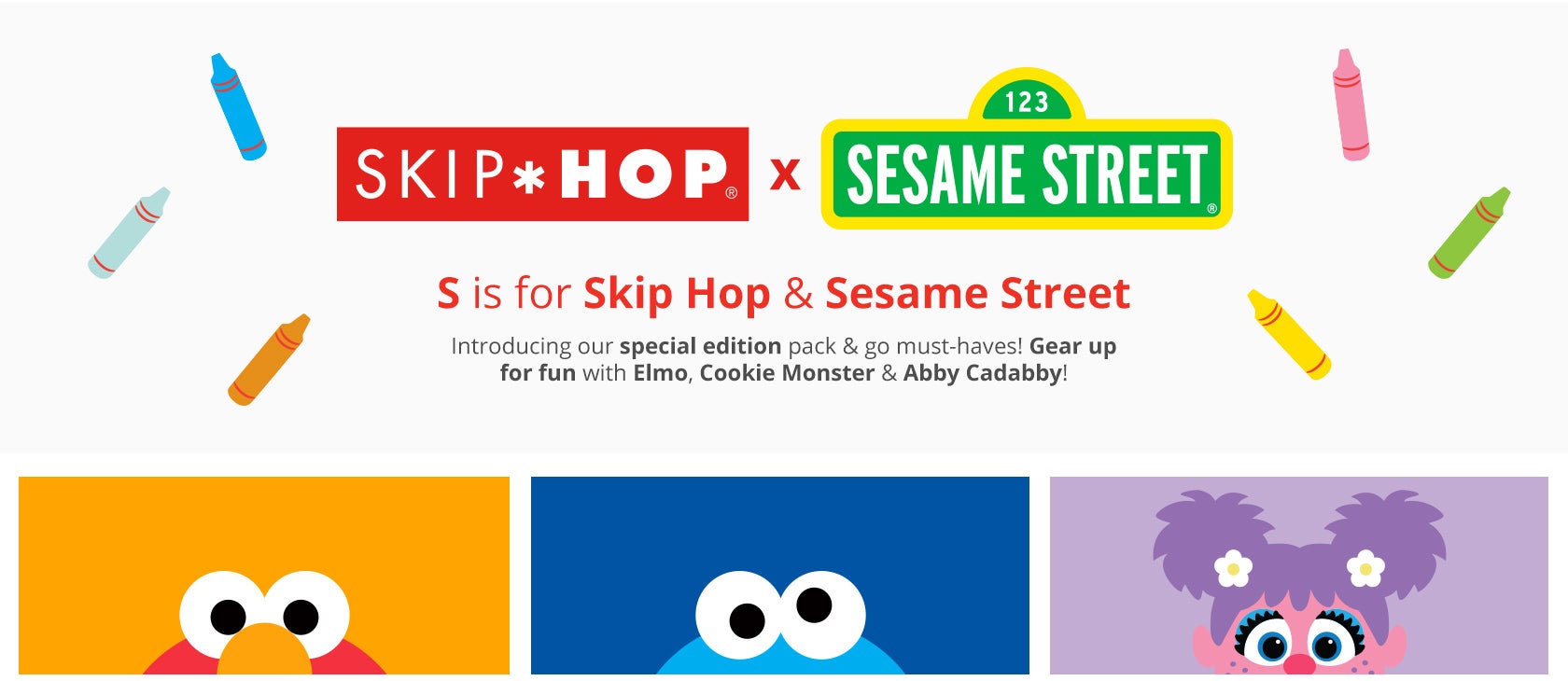 Skiphop x Sesame Street - introducing our special edition pack & go must-haves! Gear up for fun
with Elmo, Cookie Monster & Abby Cadabby.