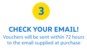 3 | CHECK YOUR EMAIL! Vouchers will be sent within 72 hours to the email supplied at purchase